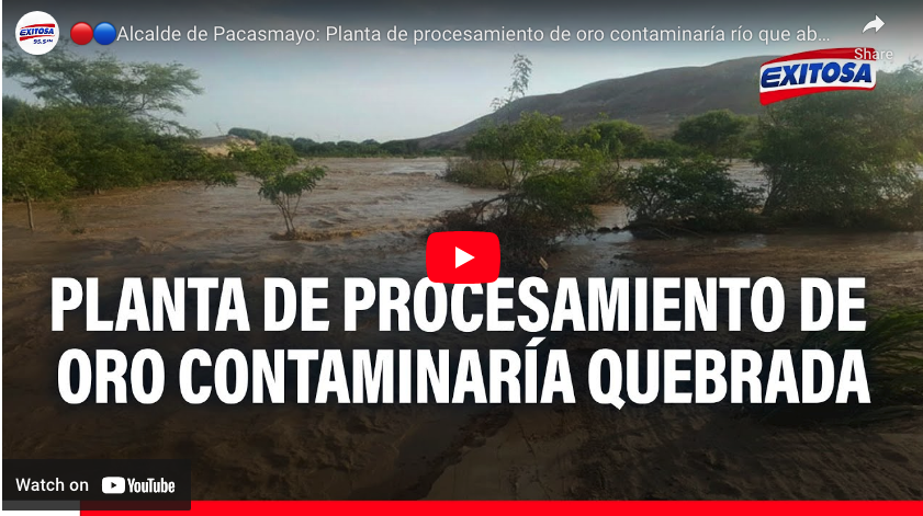 Alcalde de Pacasmayo: Planta de procesamiento de oro contaminaría río que abastece al agro