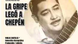 Óscar Avilés y su legado musical: Una crítica social a través de ‘La gripe llegó a Chepén’