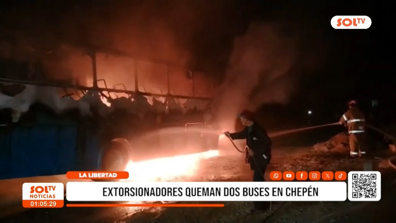 Extorsión en Chepén: Queman buses por no pagar cupos